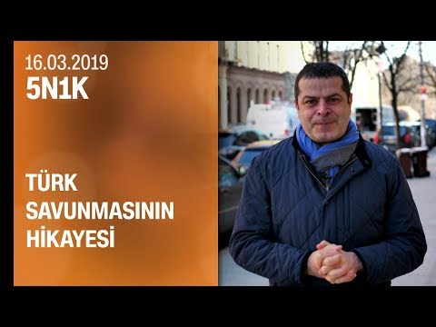 Türk savunmasının hikayesi - 5N1K 16.03.2019 Cumartesi