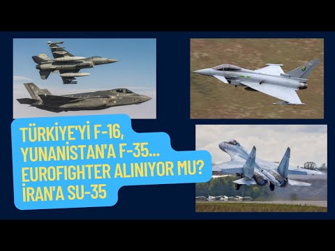 Türkiye&#039;ye F-16, Yunanistan&#039;a F-35... Türkiye Eurofighter mı alıyor? Rusya İran&#039;a Su-35 veriyor