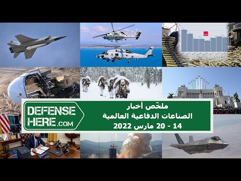 ملخّص أخبار الصناعات الدفاعية العالمية ١٤ - ٢٠ مارس ٢٠٢٢