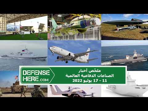 ملخّص أخبار الصناعات الدفاعية العالمية ١١ - ١٧ يوليو 2022
