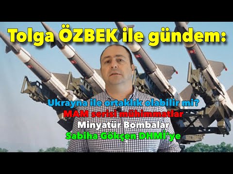 Tolga Özbek ile gündem: Ukrayna ortaklığının başarısı? MAM ve Minyatür Bomba, Sabiha Gökçen DHMİ&#039;ye
